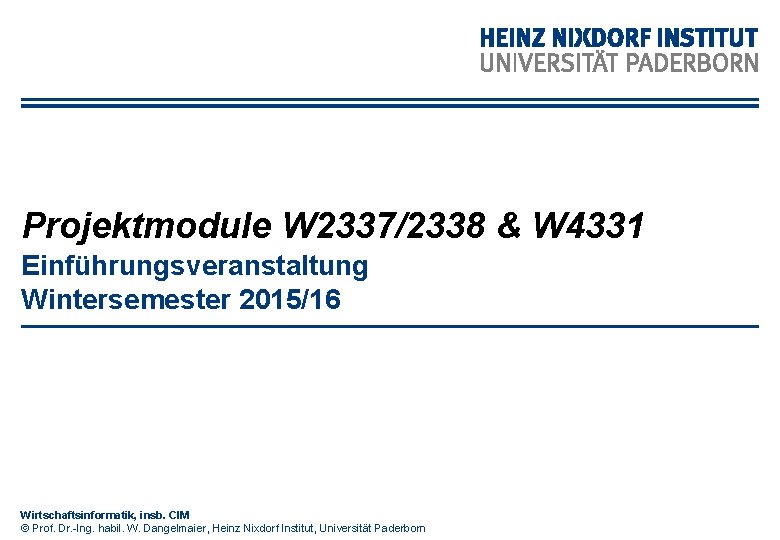 Projektmodule W 2337/2338 & W 4331 Einführungsveranstaltung Wintersemester 2015/16 Wirtschaftsinformatik, insb. CIM © Prof.