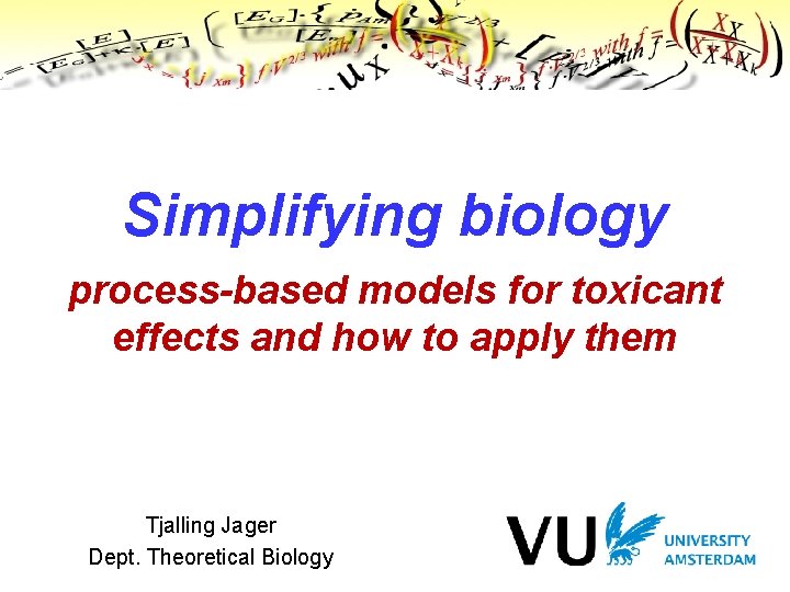 Simplifying biology process-based models for toxicant effects and how to apply them Tjalling Jager