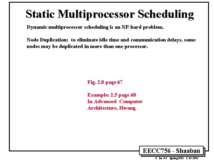 Static Multiprocessor Scheduling Dynamic multiprocessor scheduling is an NP-hard problem. Node Duplication: to eliminate Static Multiprocessor Scheduling Dynamic multiprocessor scheduling is an NP-hard problem. Node Duplication: to eliminate