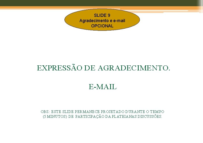 SLIDE 9 Agradecimento e e-mail OPCIONAL EXPRESSÃO DE AGRADECIMENTO. E-MAIL OBS. : ESTE SLIDE SLIDE 9 Agradecimento e e-mail OPCIONAL EXPRESSÃO DE AGRADECIMENTO. E-MAIL OBS. : ESTE SLIDE
