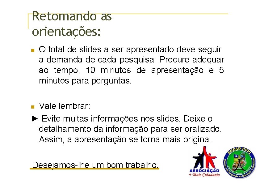Retomando as orientações: O total de slides a ser apresentado deve seguir a demanda Retomando as orientações: O total de slides a ser apresentado deve seguir a demanda