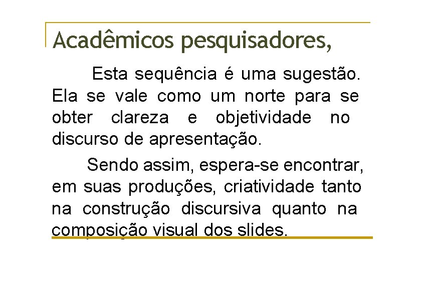 Acadêmicos pesquisadores, Esta sequência é uma sugestão. Ela se vale como um norte para Acadêmicos pesquisadores, Esta sequência é uma sugestão. Ela se vale como um norte para