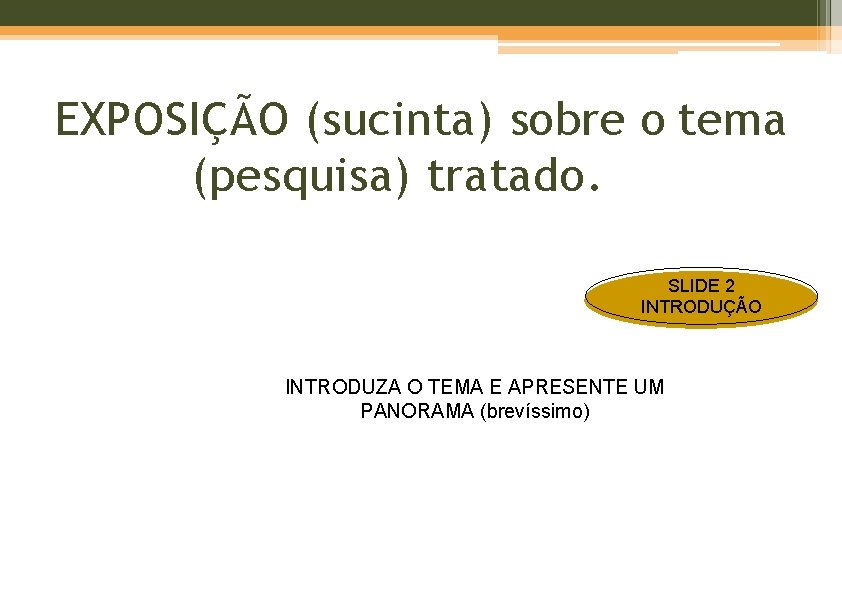 EXPOSIÇÃO (sucinta) sobre o tema (pesquisa) tratado. SLIDE 2 INTRODUÇÃO INTRODUZA O TEMA E EXPOSIÇÃO (sucinta) sobre o tema (pesquisa) tratado. SLIDE 2 INTRODUÇÃO INTRODUZA O TEMA E