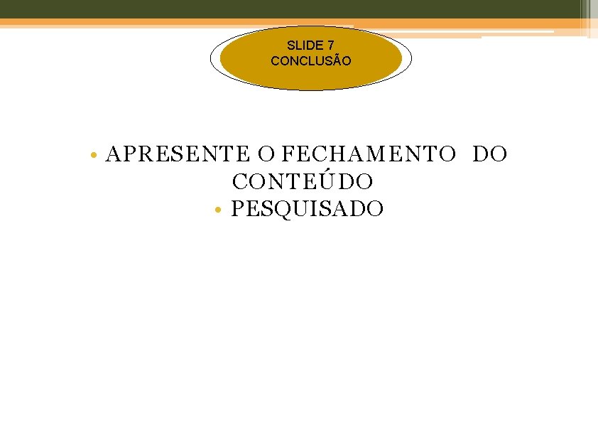 SLIDE 7 CONCLUSÃO • APRESENTE O FECHAMENTO DO CONTEÚDO • PESQUISADO SLIDE 7 CONCLUSÃO • APRESENTE O FECHAMENTO DO CONTEÚDO • PESQUISADO