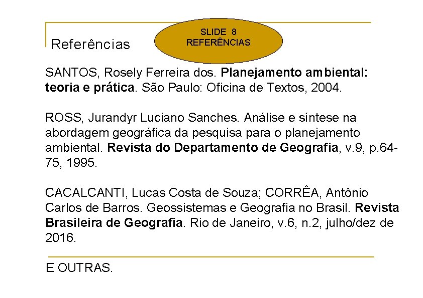 Referências SLIDE 8 REFERÊNCIAS SANTOS, Rosely Ferreira dos. Planejamento ambiental: teoria e prática. São Referências SLIDE 8 REFERÊNCIAS SANTOS, Rosely Ferreira dos. Planejamento ambiental: teoria e prática. São