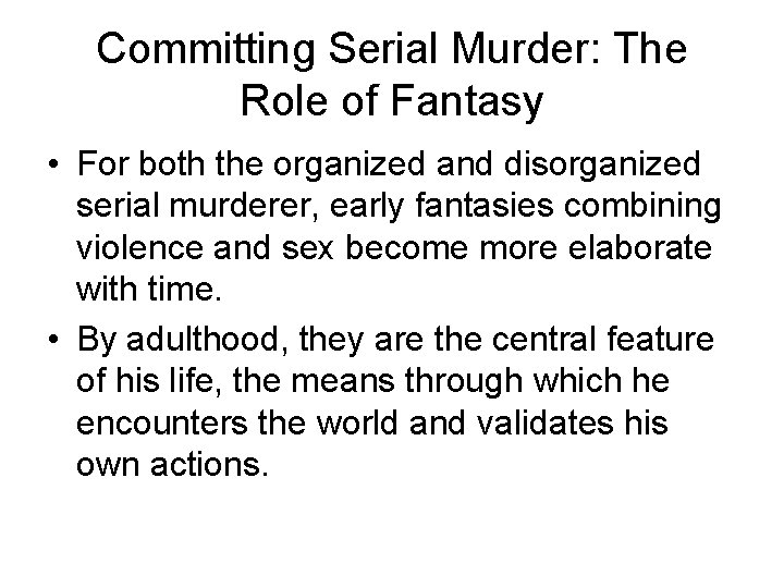 Committing Serial Murder: The Role of Fantasy • For both the organized and disorganized