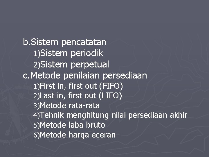 b. Sistem pencatatan 1)Sistem periodik 2)Sistem perpetual c. Metode penilaian persediaan 1)First in, first