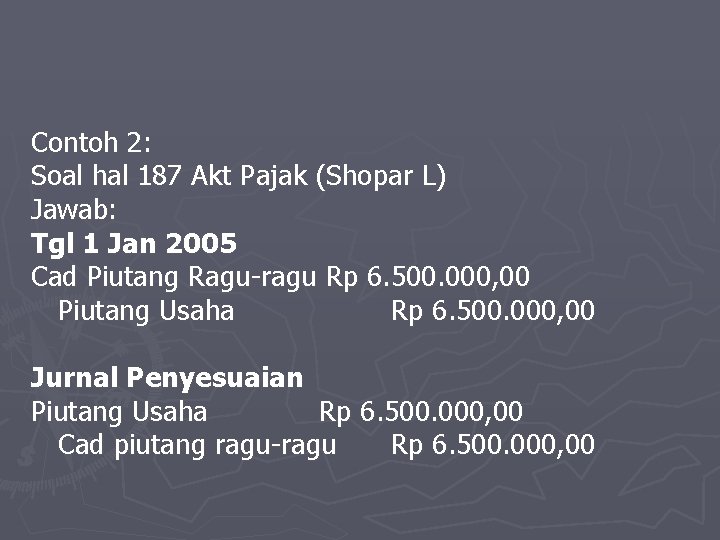 Contoh 2: Soal hal 187 Akt Pajak (Shopar L) Jawab: Tgl 1 Jan 2005