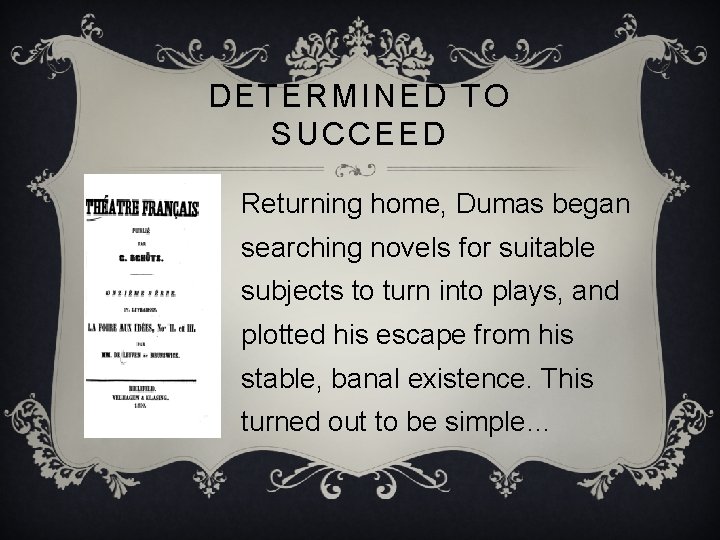 DETERMINED TO SUCCEED Returning home, Dumas began searching novels for suitable subjects to turn
