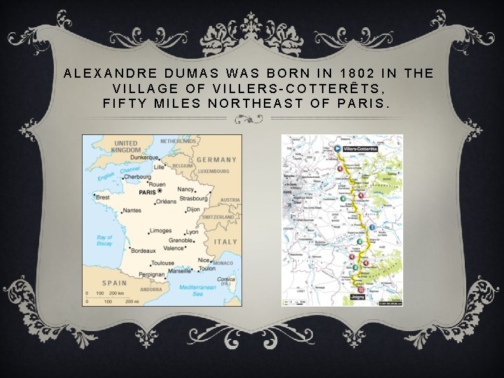 ALEXANDRE DUMAS WAS BORN IN 1802 IN THE VILLAGE OF VILLERS-COTTERÊTS, FIFTY MILES NORTHEAST