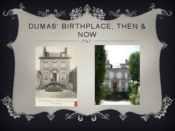 DUMAS’ BIRTHPLACE, THEN & NOW 
