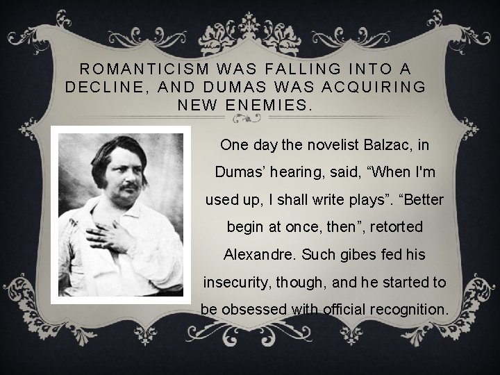 ROMANTICISM WAS FALLING INTO A DECLINE, AND DUMAS WAS ACQUIRING NEW ENEMIES. One day