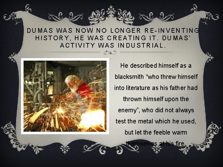 DUMAS WAS NOW NO LONGER RE-INVENTING HISTORY, HE WAS CREATING IT. DUMAS’ ACTIVITY WAS