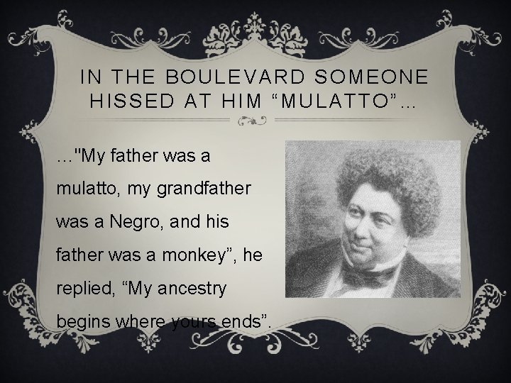 IN THE BOULEVARD SOMEONE HISSED AT HIM “MULATTO”… …"My father was a mulatto, my