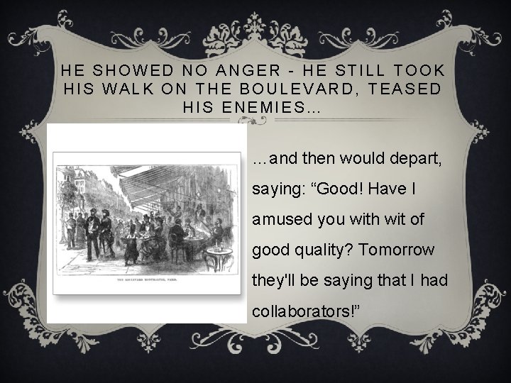 HE SHOWED NO ANGER - HE STILL TOOK HIS WALK ON THE BOULEVARD, TEASED