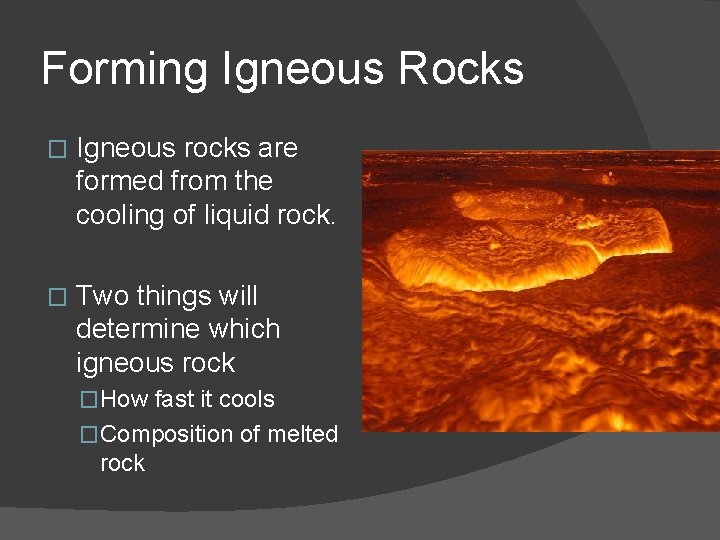 Forming Igneous Rocks � Igneous rocks are formed from the cooling of liquid rock.