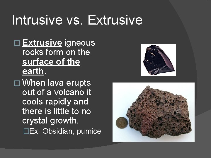Intrusive vs. Extrusive � Extrusive igneous rocks form on the surface of the earth.