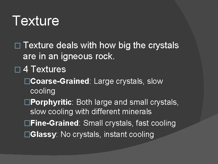 Texture � Texture deals with how big the crystals are in an igneous rock.