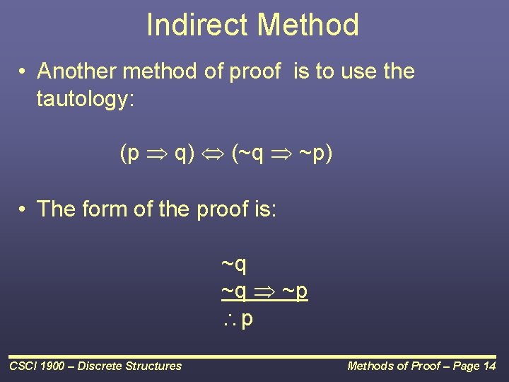 Indirect Method • Another method of proof is to use the tautology: (p q)