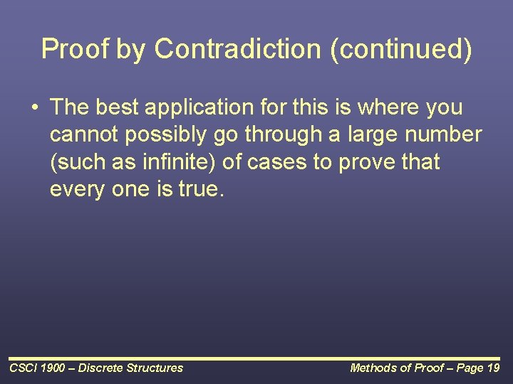 Proof by Contradiction (continued) • The best application for this is where you cannot