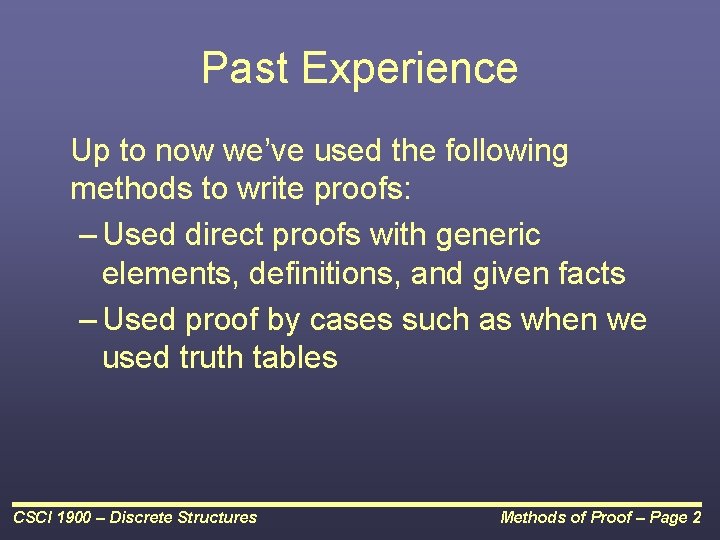 Past Experience Up to now we’ve used the following methods to write proofs: –