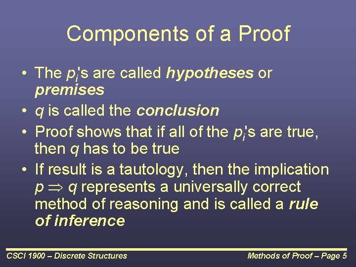 Components of a Proof • The pi's are called hypotheses or premises • q