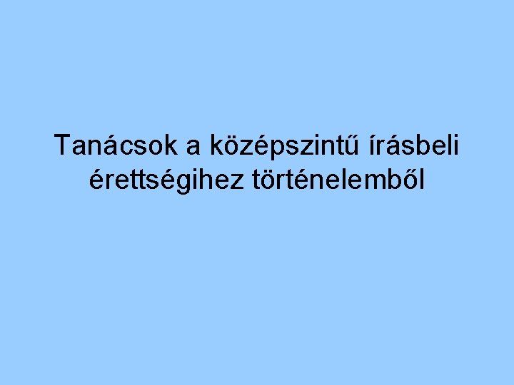 Tanácsok a középszintű írásbeli érettségihez történelemből 