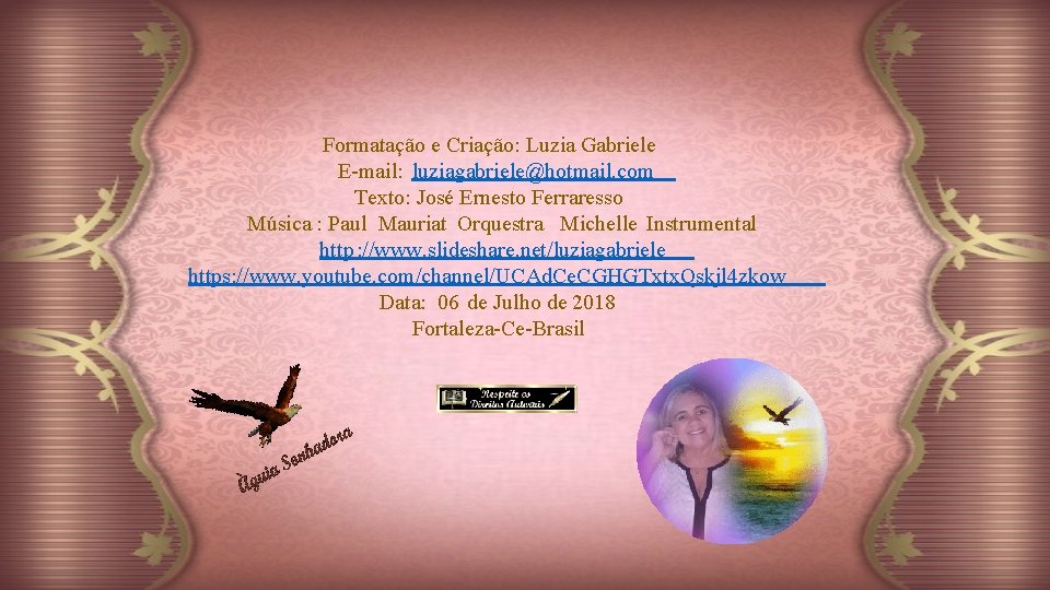 Formatação e Criação: Luzia Gabriele E-mail: luziagabriele@hotmail. com Texto: José Ernesto Ferraresso Música :