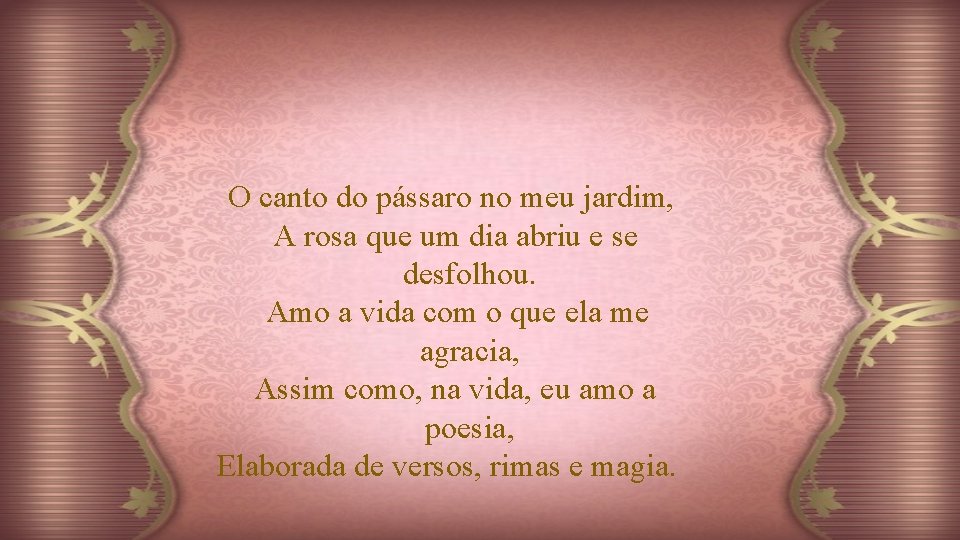 O canto do pássaro no meu jardim, A rosa que um dia abriu e