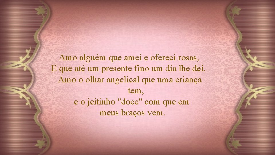 Amo alguém que amei e ofereci rosas, E que até um presente fino um