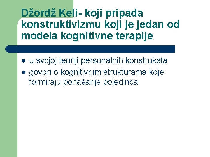 Džordž Keli- koji pripada konstruktivizmu koji je jedan od modela kognitivne terapije l l