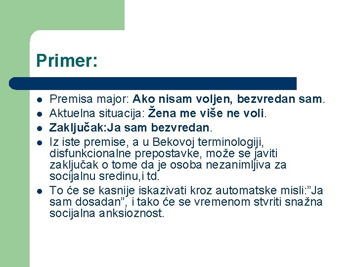 Primer: l l l Premisa major: Ako nisam voljen, bezvredan sam. Aktuelna situacija: Žena