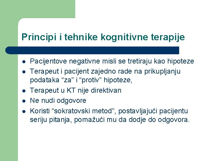 Principi i tehnike kognitivne terapije l l l Pacijentove negativne misli se tretiraju kao