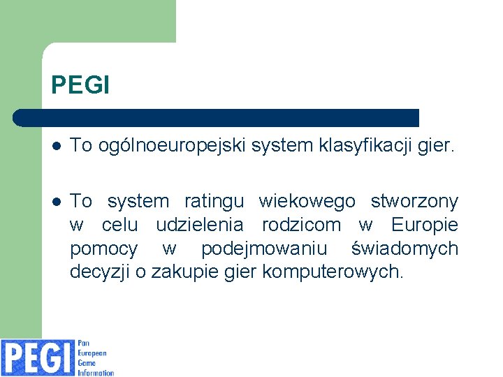 PEGI l To ogólnoeuropejski system klasyfikacji gier. l To system ratingu wiekowego stworzony w