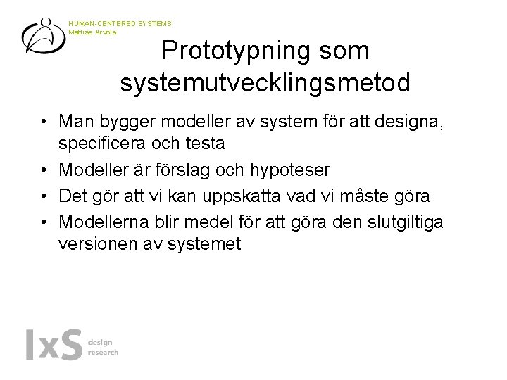 HUMAN-CENTERED SYSTEMS Mattias Arvola Prototypning som systemutvecklingsmetod • Man bygger modeller av system för