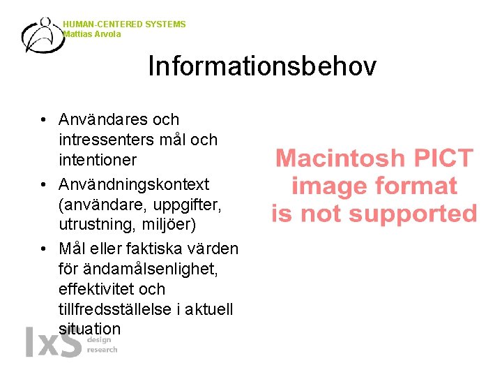 HUMAN-CENTERED SYSTEMS Mattias Arvola Informationsbehov • Användares och intressenters mål och intentioner • Användningskontext