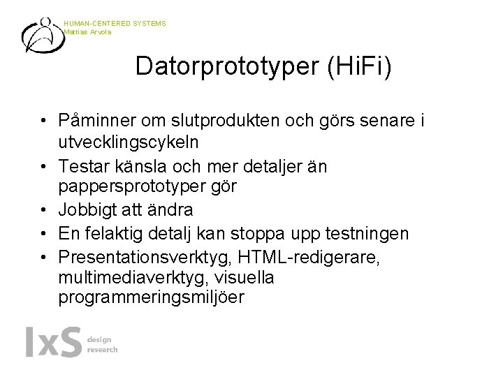 HUMAN-CENTERED SYSTEMS Mattias Arvola Datorprototyper (Hi. Fi) • Påminner om slutprodukten och görs senare