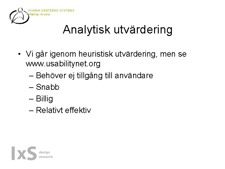 HUMAN-CENTERED SYSTEMS Mattias Arvola Analytisk utvärdering • Vi går igenom heuristisk utvärdering, men se