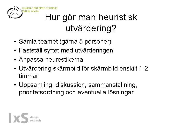 HUMAN-CENTERED SYSTEMS Mattias Arvola Hur gör man heuristisk utvärdering? • • Samla teamet (gärna