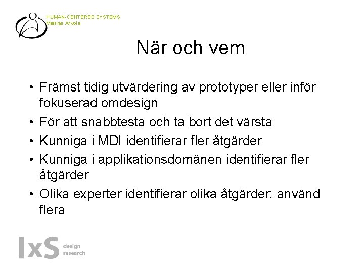 HUMAN-CENTERED SYSTEMS Mattias Arvola När och vem • Främst tidig utvärdering av prototyper eller