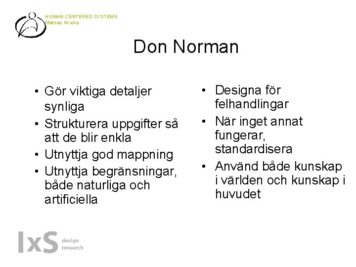 HUMAN-CENTERED SYSTEMS Mattias Arvola Don Norman • Gör viktiga detaljer synliga • Strukturera uppgifter