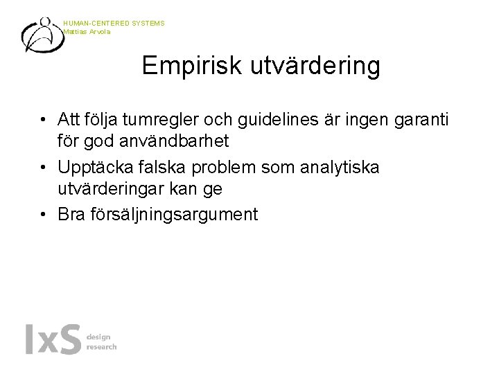 HUMAN-CENTERED SYSTEMS Mattias Arvola Empirisk utvärdering • Att följa tumregler och guidelines är ingen