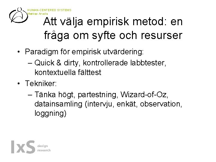 HUMAN-CENTERED SYSTEMS Mattias Arvola Att välja empirisk metod: en fråga om syfte och resurser