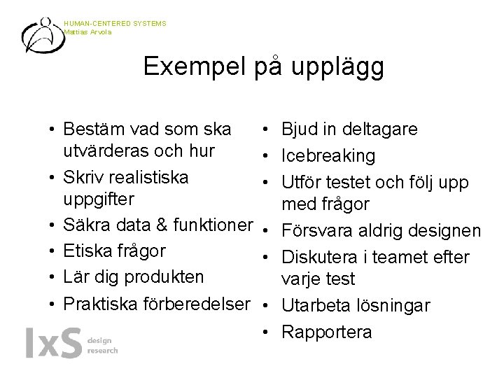 HUMAN-CENTERED SYSTEMS Mattias Arvola Exempel på upplägg • Bestäm vad som ska utvärderas och