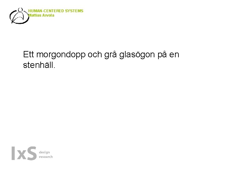 HUMAN-CENTERED SYSTEMS Mattias Arvola Ett morgondopp och grå glasögon på en stenhäll. 