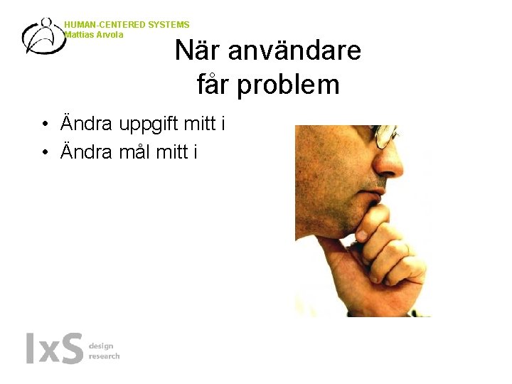 HUMAN-CENTERED SYSTEMS Mattias Arvola När användare får problem • Ändra uppgift mitt i •