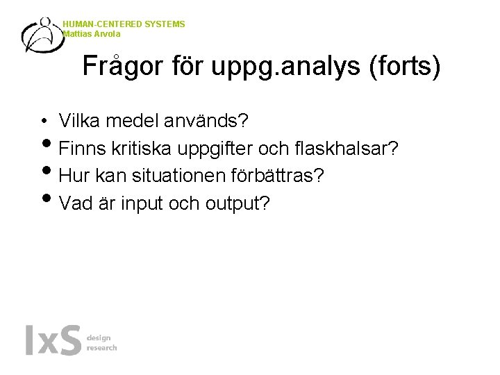 HUMAN-CENTERED SYSTEMS Mattias Arvola Frågor för uppg. analys (forts) • Vilka medel används? Finns