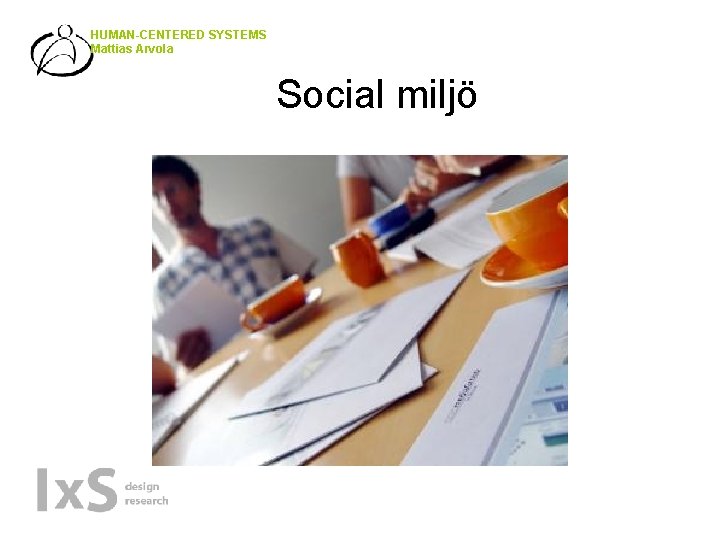 HUMAN-CENTERED SYSTEMS Mattias Arvola Social miljö 