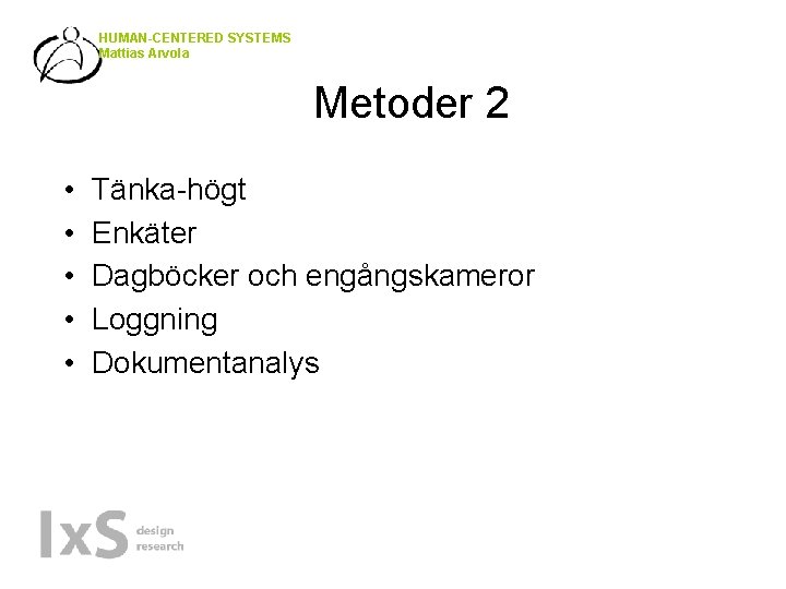 HUMAN-CENTERED SYSTEMS Mattias Arvola Metoder 2 • • • Tänka-högt Enkäter Dagböcker och engångskameror