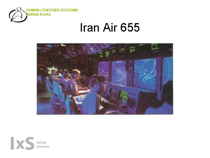 HUMAN-CENTERED SYSTEMS Mattias Arvola Iran Air 655 
